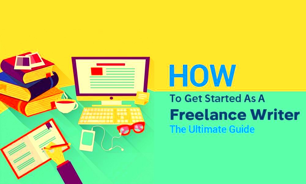 The Complete Guide To Getting Started As A Freelance Writer