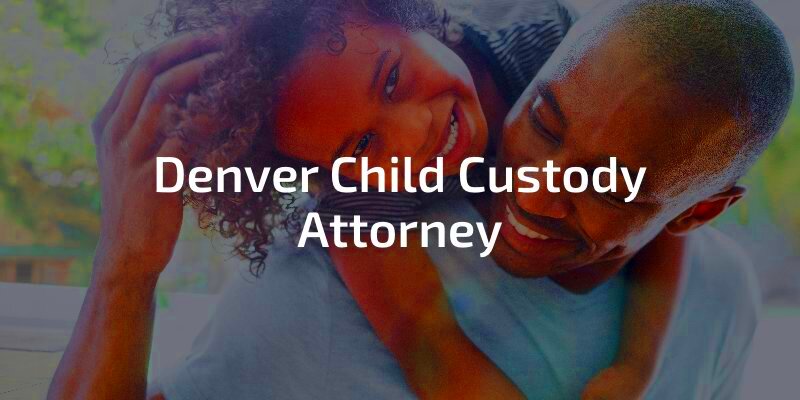 Denver Child Custody Attorney CO