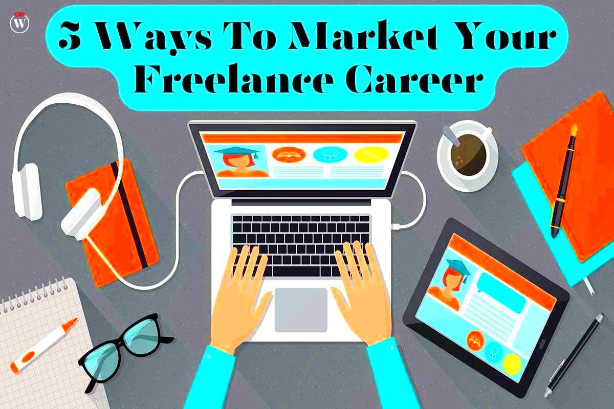 5 Best Ways To Market Your Freelance Career CIO Women Magazine