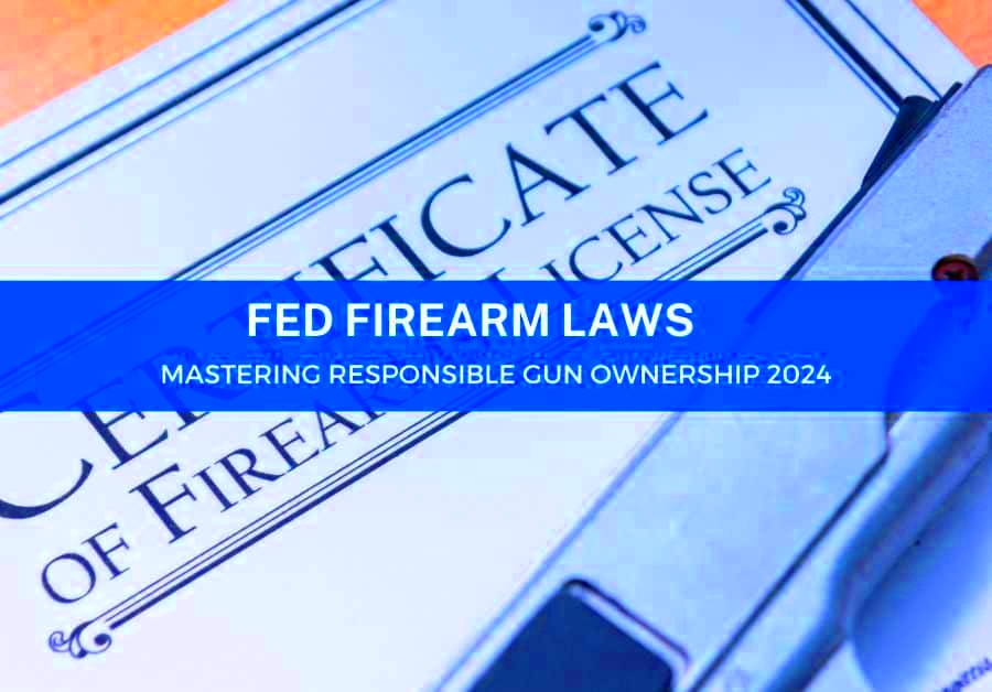 Fed Firearm Laws Mastering Responsible Gun Ownership 2024