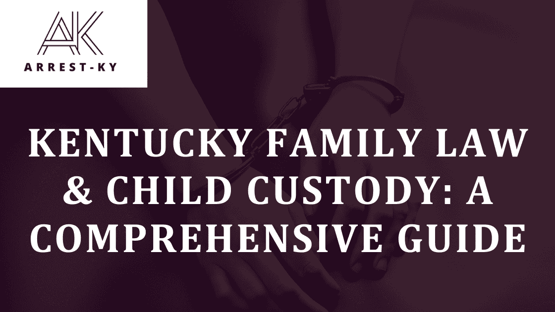 Kentucky Family Law Child Custody A Comprehensive Guide ArrestsKy