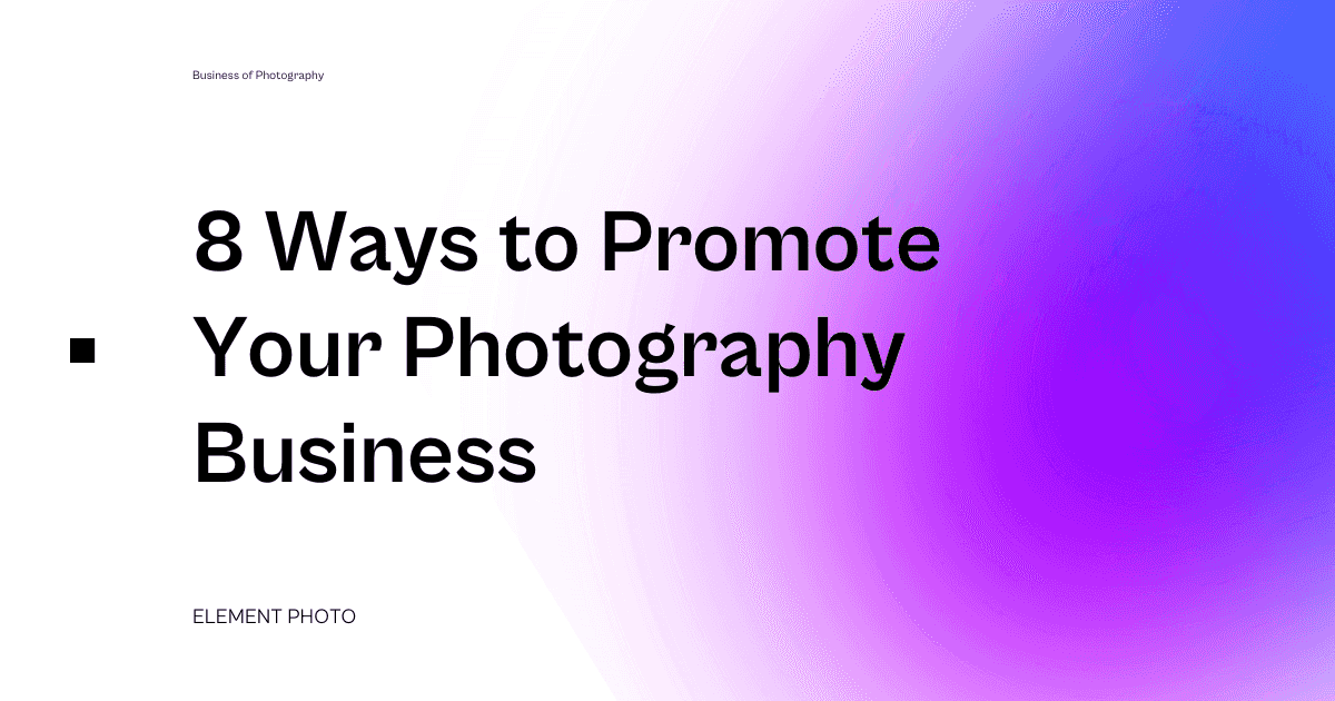 8 Ways to Promote Your Photography Business Element Photo