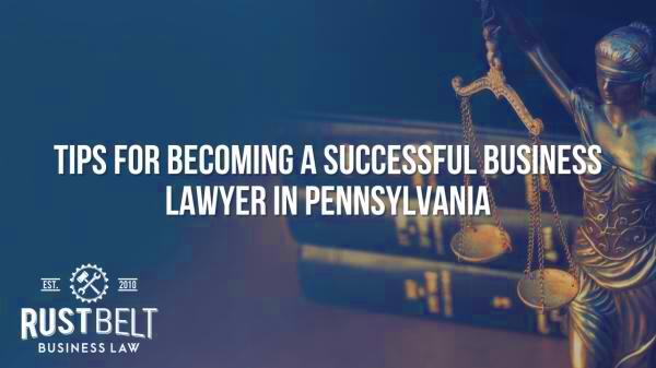 Tips for Becoming a Successful Business Lawyer in Pennsylvania Rust 