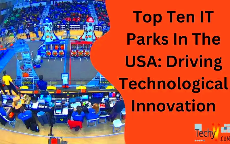 Top Ten IT Parks In The USA Driving Technological Innovation Techyvcom