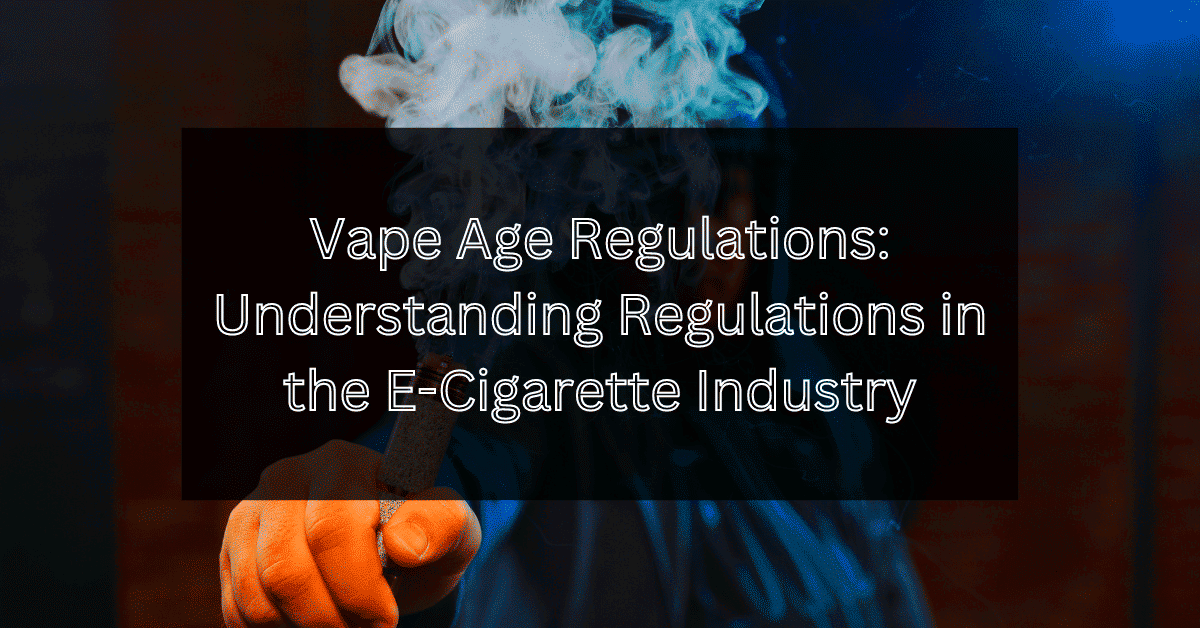 Vape Age Regulations Understanding Regulations in the Industry