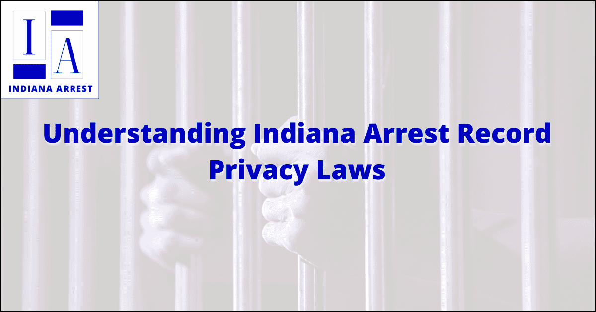 Understanding Indiana Arrest Record Privacy Laws inarrests