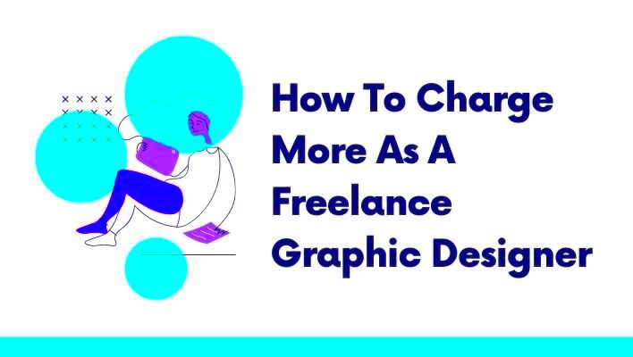 How To Charge More As A Freelance Graphic Designer Unleash Cash