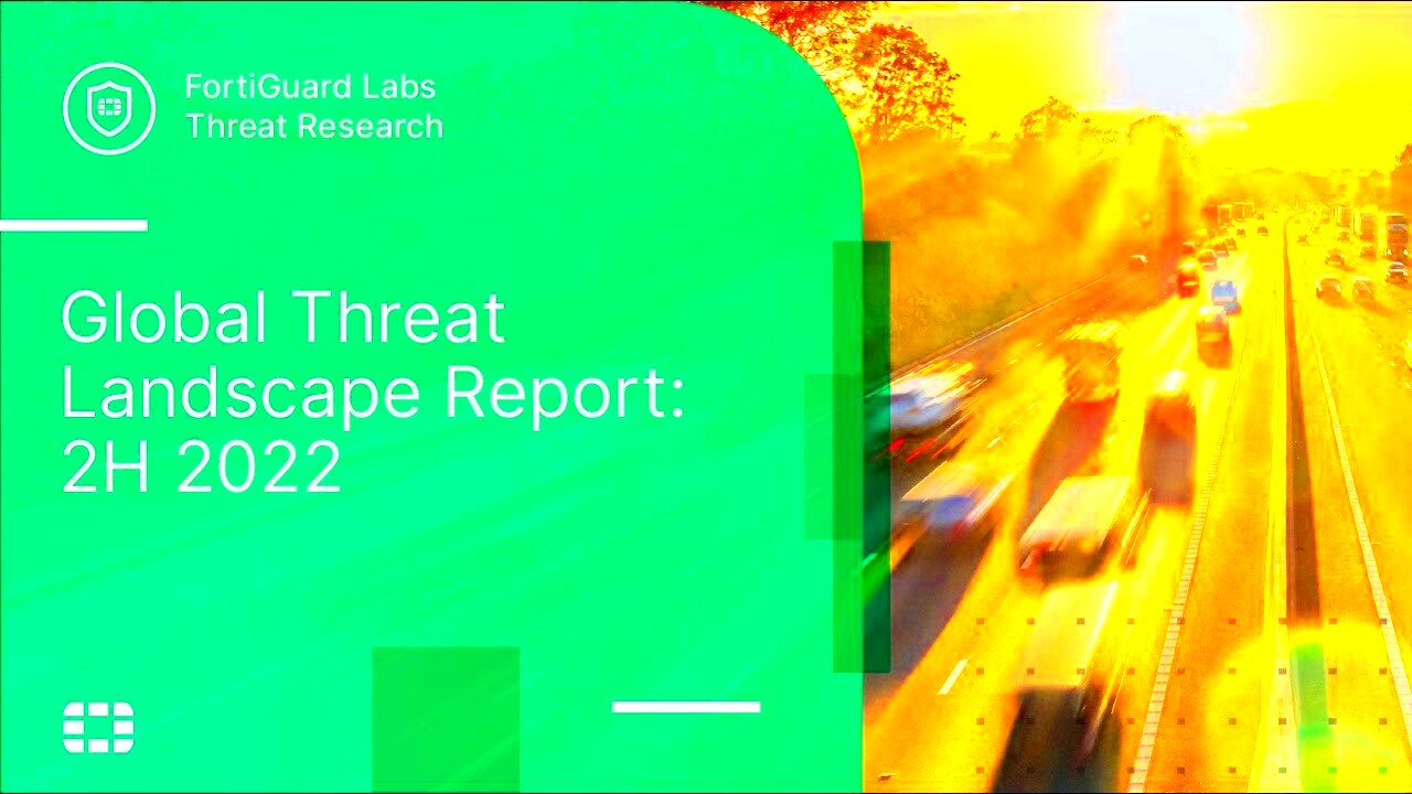 Global Threat Landscape Report 2H 2022 FortiGuard Labs YouTube