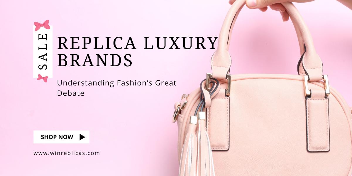 The Allure of Replica Luxury Brands: Understanding Fashion’s Great Debate