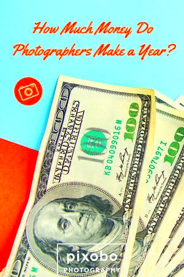 How Much Money Do Photographers Make a Year Making money with 