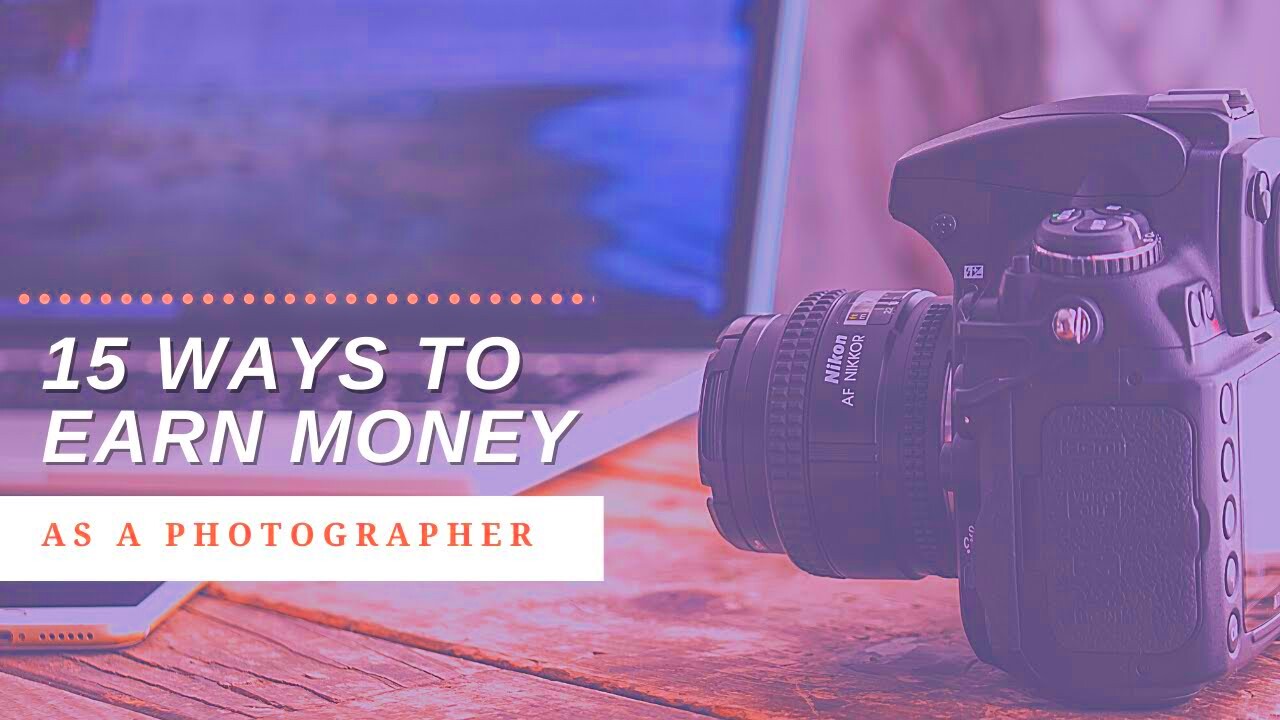 15 Ways to Earn Money as a Photographer How to Make Money as a 