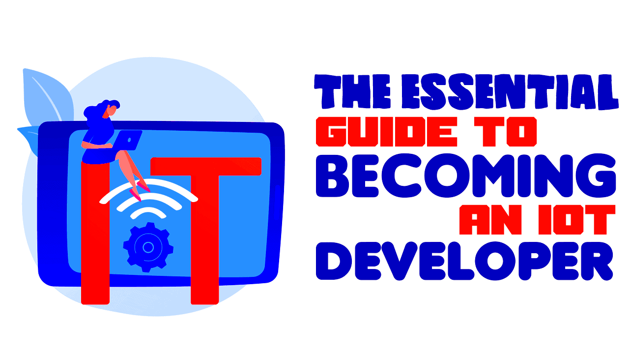 The Essential Guide to Becoming an IoT Developer Simple Programmer