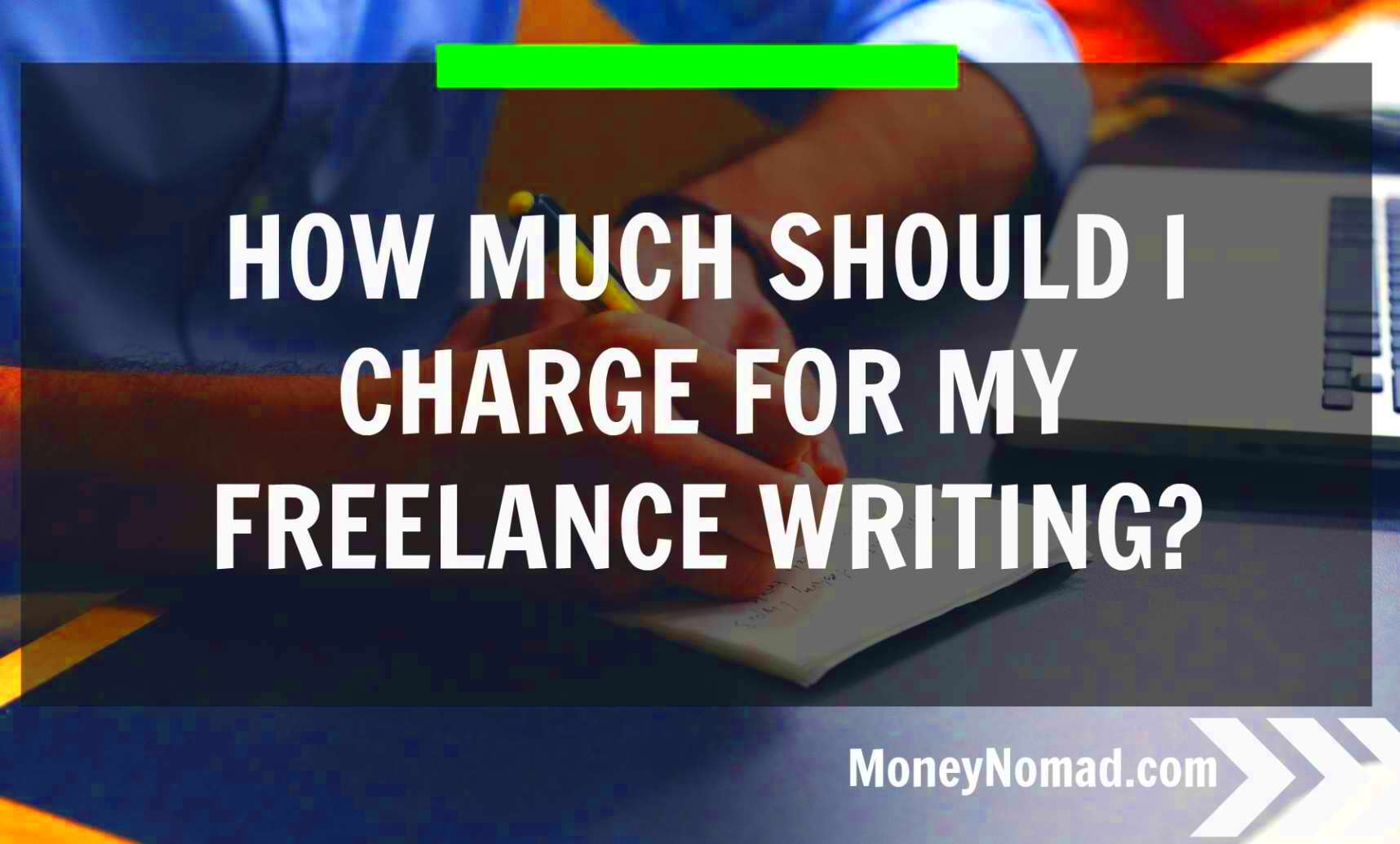 How Much Should I Charge For My Freelance Writing Money Nomad