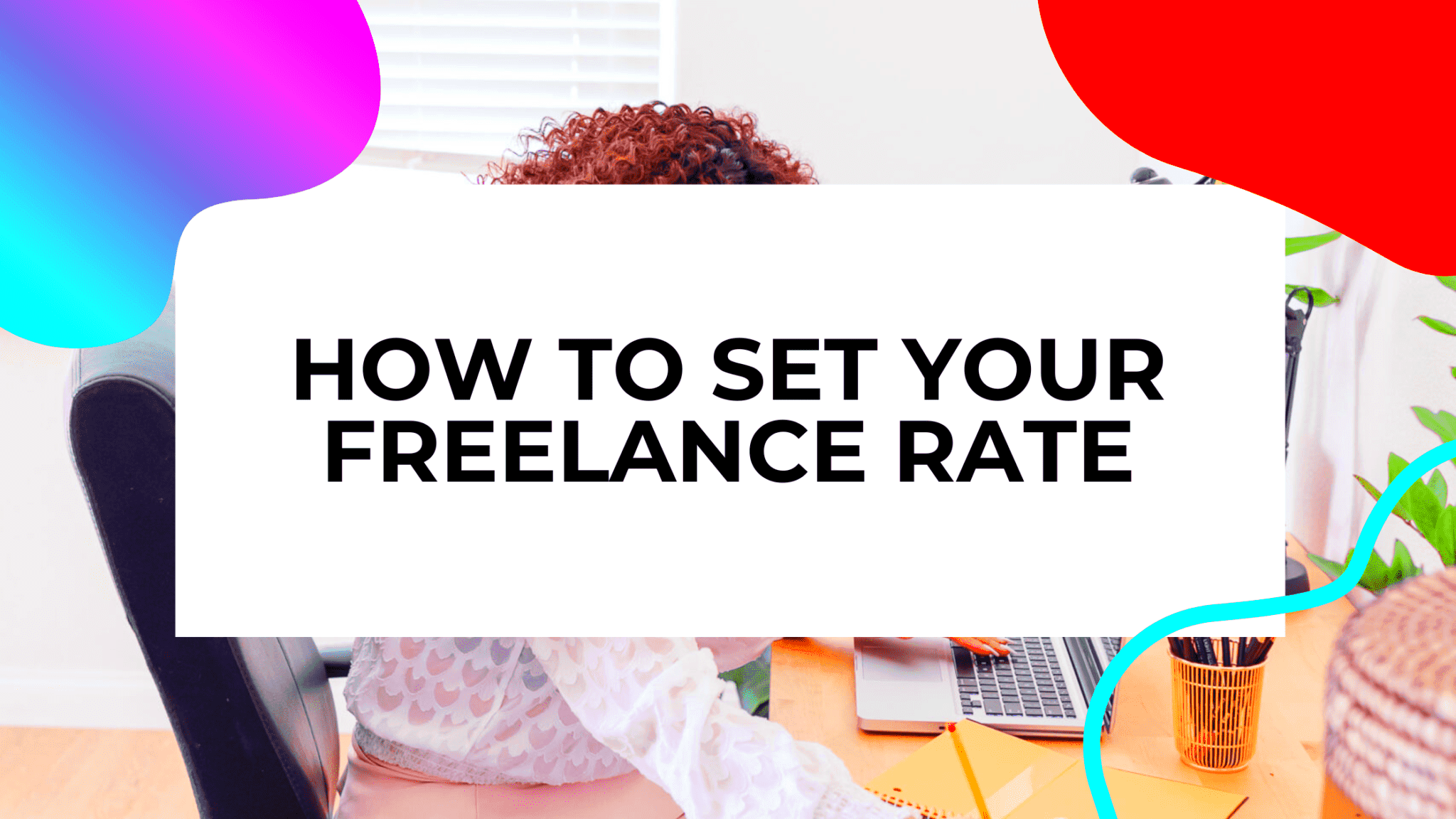 How to Set Your Freelance Rate