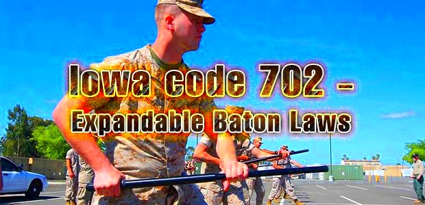 Iowa code 702 Expandable Baton Laws My Self Defense