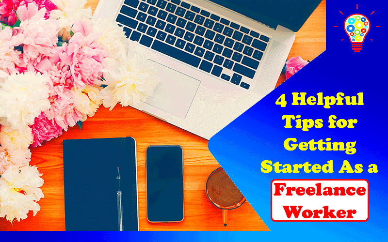 4 Helpful Tips For Getting Started As A Freelance Worker Updated Ideas