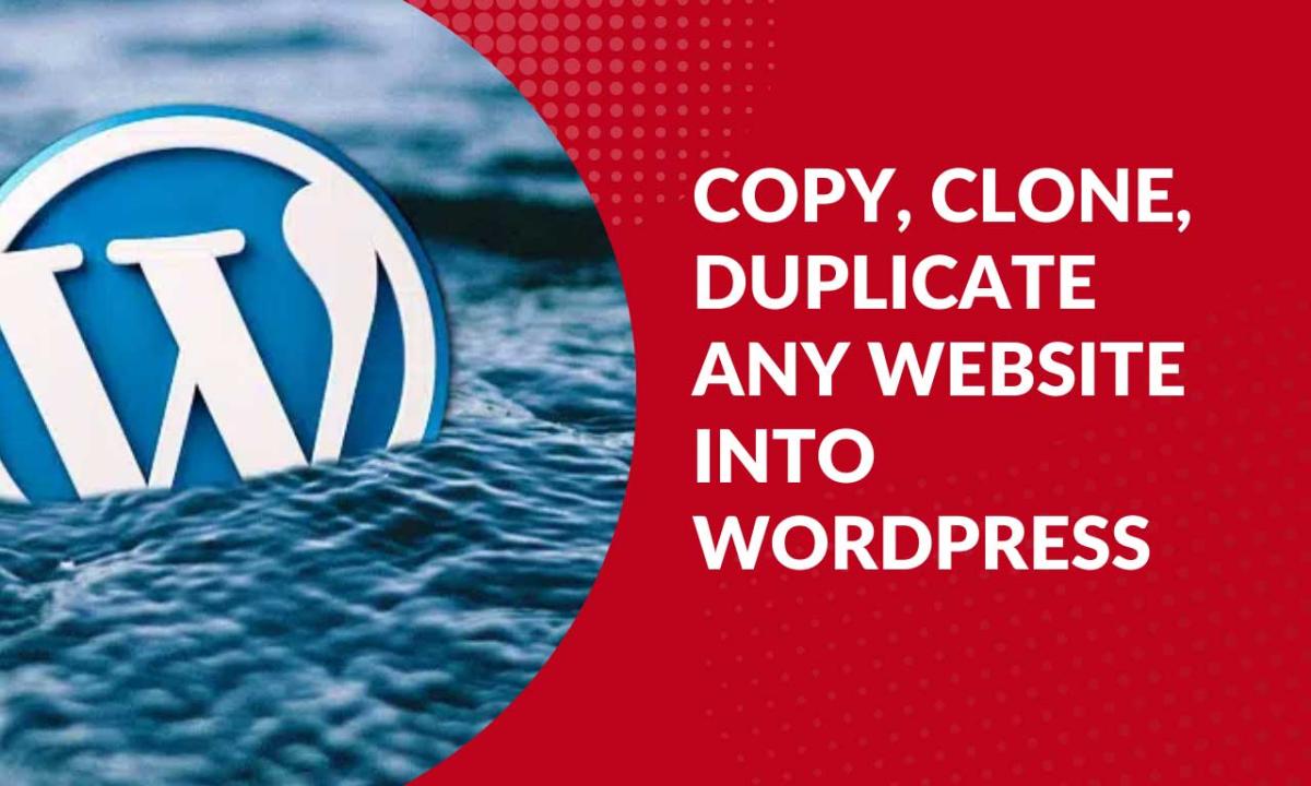 I Will Copy, Clone, or Duplicate Any Website into WordPress Fast