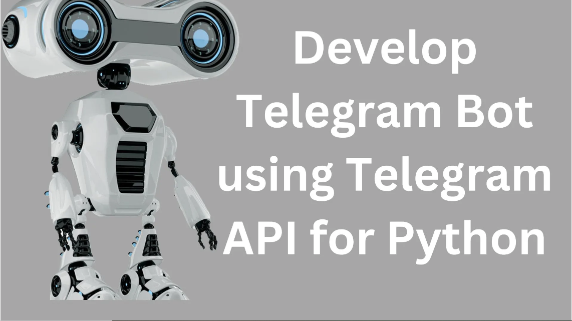 I Will Develop a Telegram Bot Using Telegram API for Python