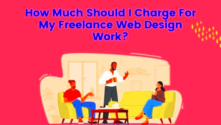 How Much Should I Charge For My Freelance Web Design Work Unleash Cash