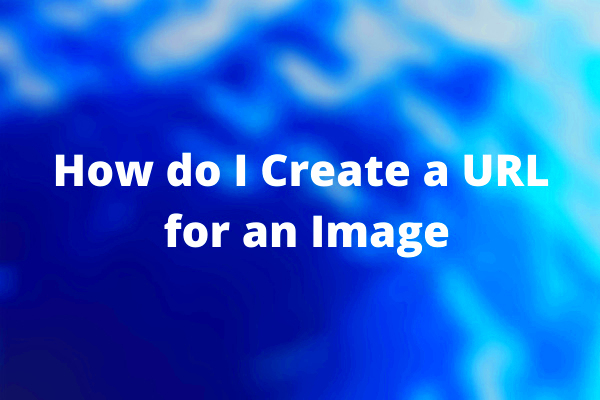 How do I Create a URL for an Image in 2 Ways  MiniTool MovieMaker