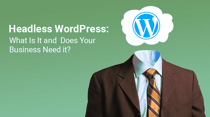 Headless WordPress What Is It and Does Your Business Need it