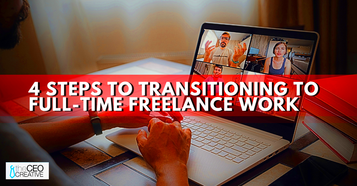 4 Steps to Transitioning to FullTime Freelance Work  The CEO Creative