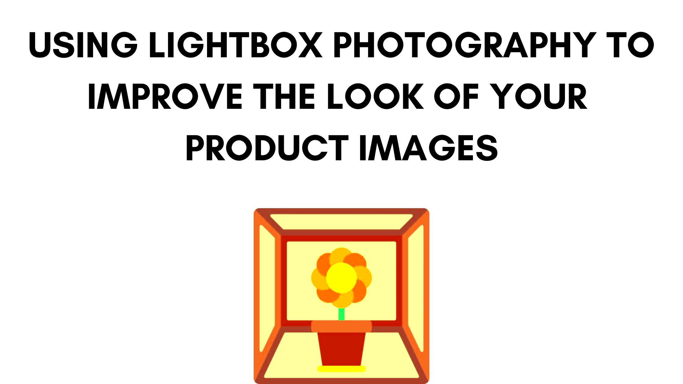 Using Lightbox Photography to Improve the Look of Your Product 