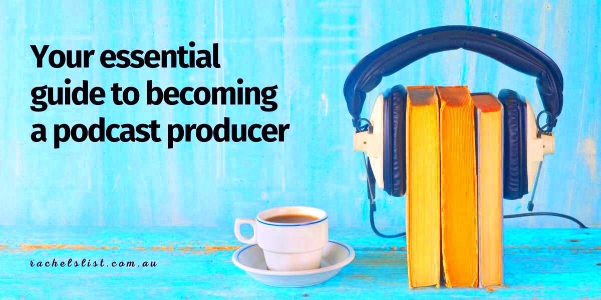 Your essential guide to becoming a podcast producer  Rachels List blog