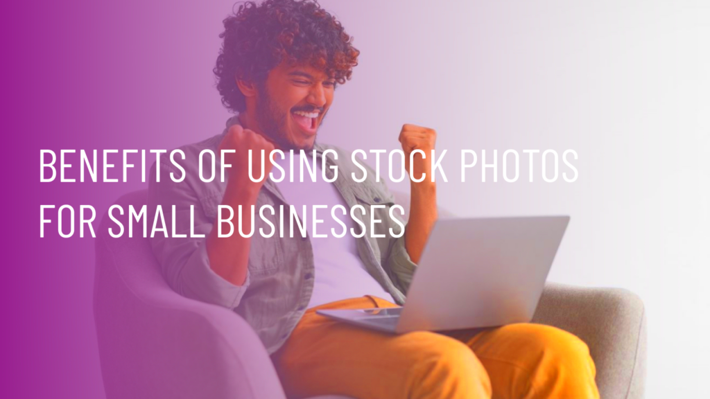 Benefits of Using Stock Photos for Small Businesses  IndieVisual