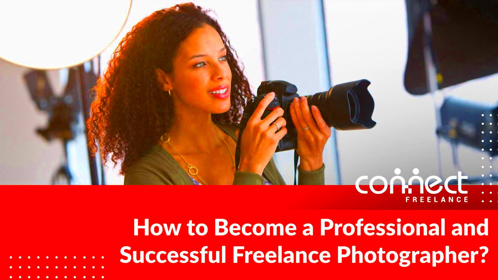 How to Become a Professional and Successful Freelance Photographer 