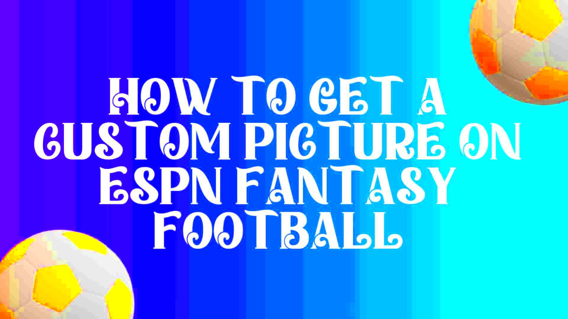 How to Get a Custom Picture on ESPN Fantasy Football Are you tired of 