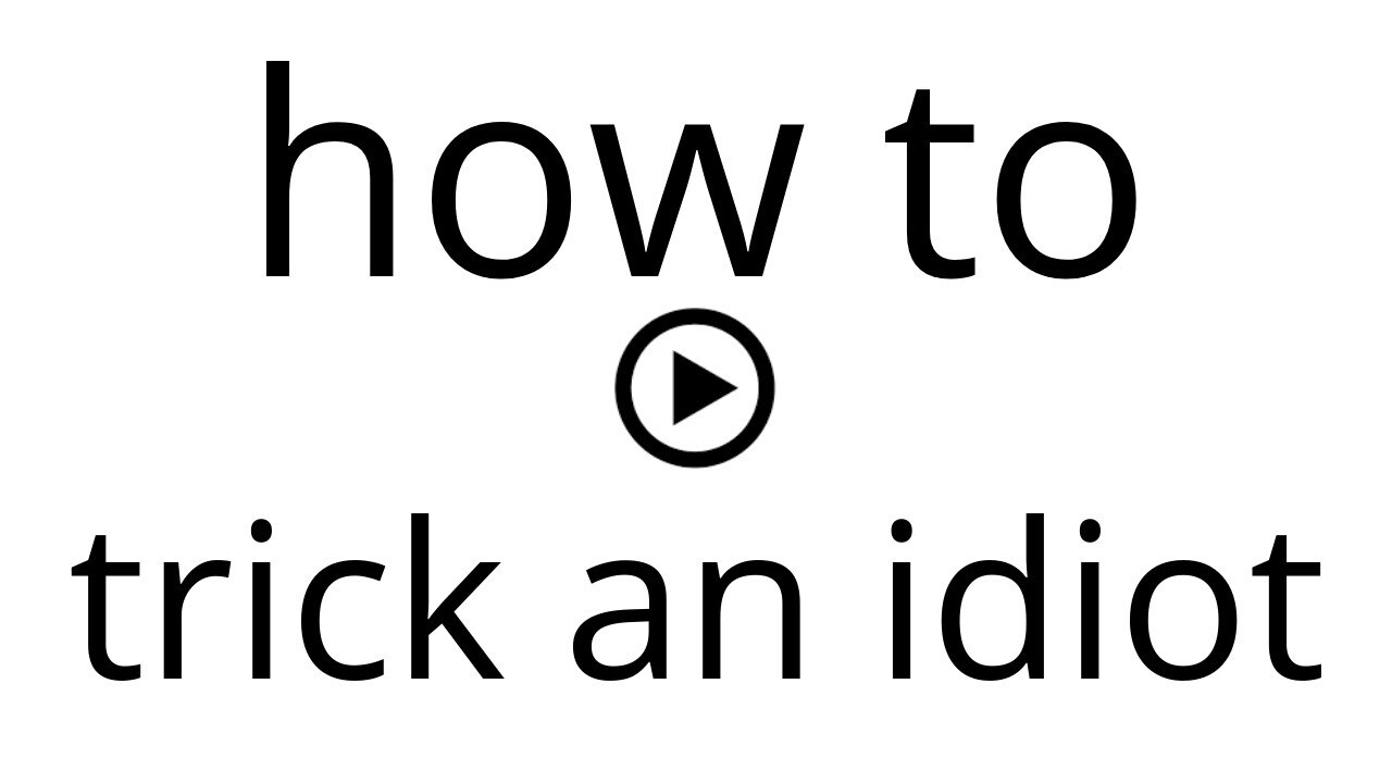 how to trick an idiot  YouTube