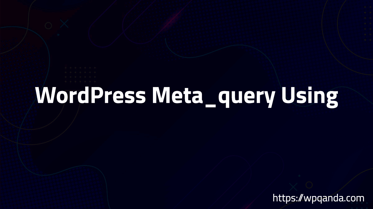 WordPress Meta_query Using  WordPress Q And A