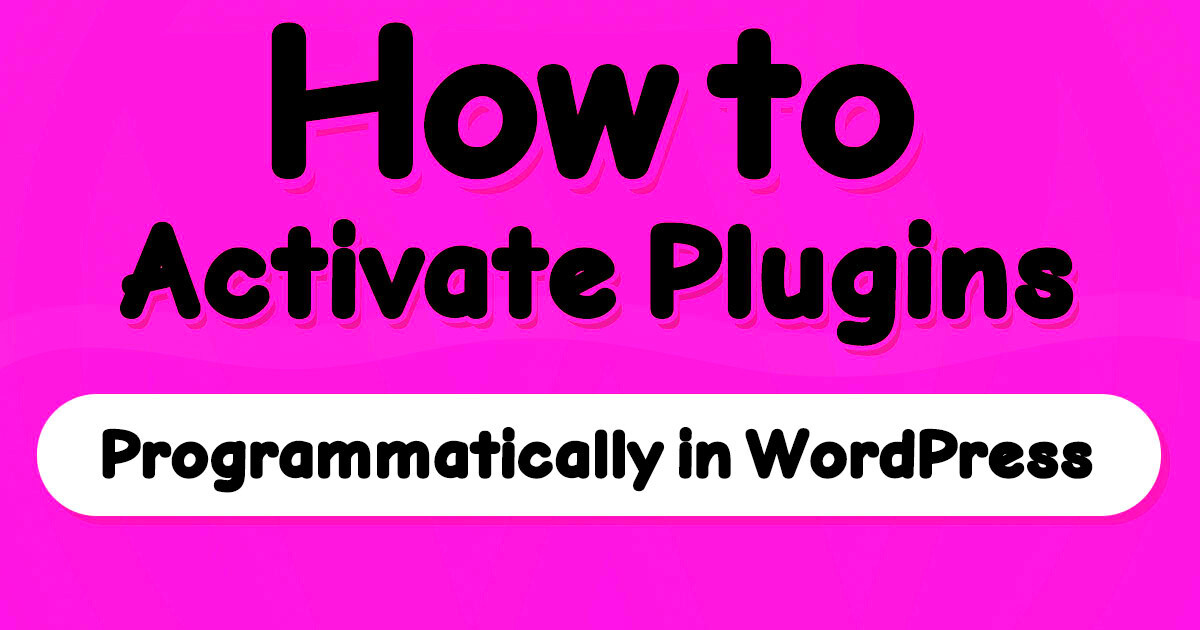 How to Programmatically Activate a Plugin in WordPress