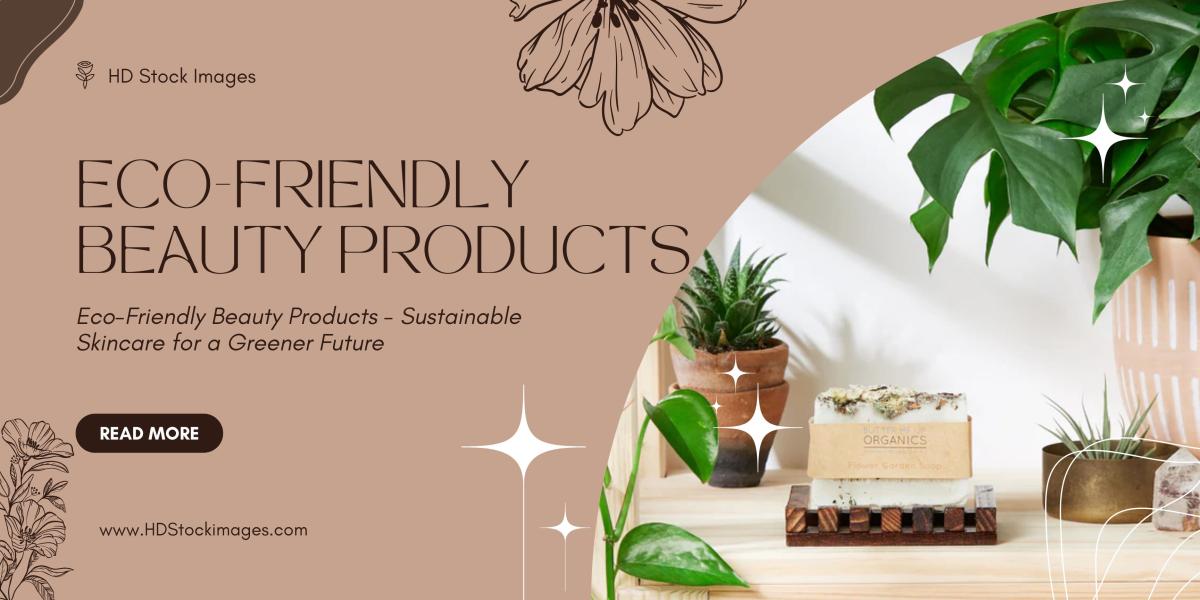 Eco-Friendly Beauty Products: Sustainable Skincare for a Greener Future