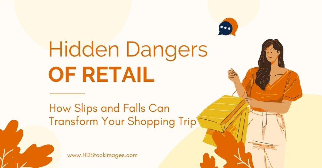 The Hidden Dangers of Retail: How Slips and Falls Can Transform Your Shopping Trip