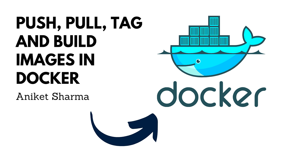 How to pull build push and tag Docker images  by Aniket Sharma 