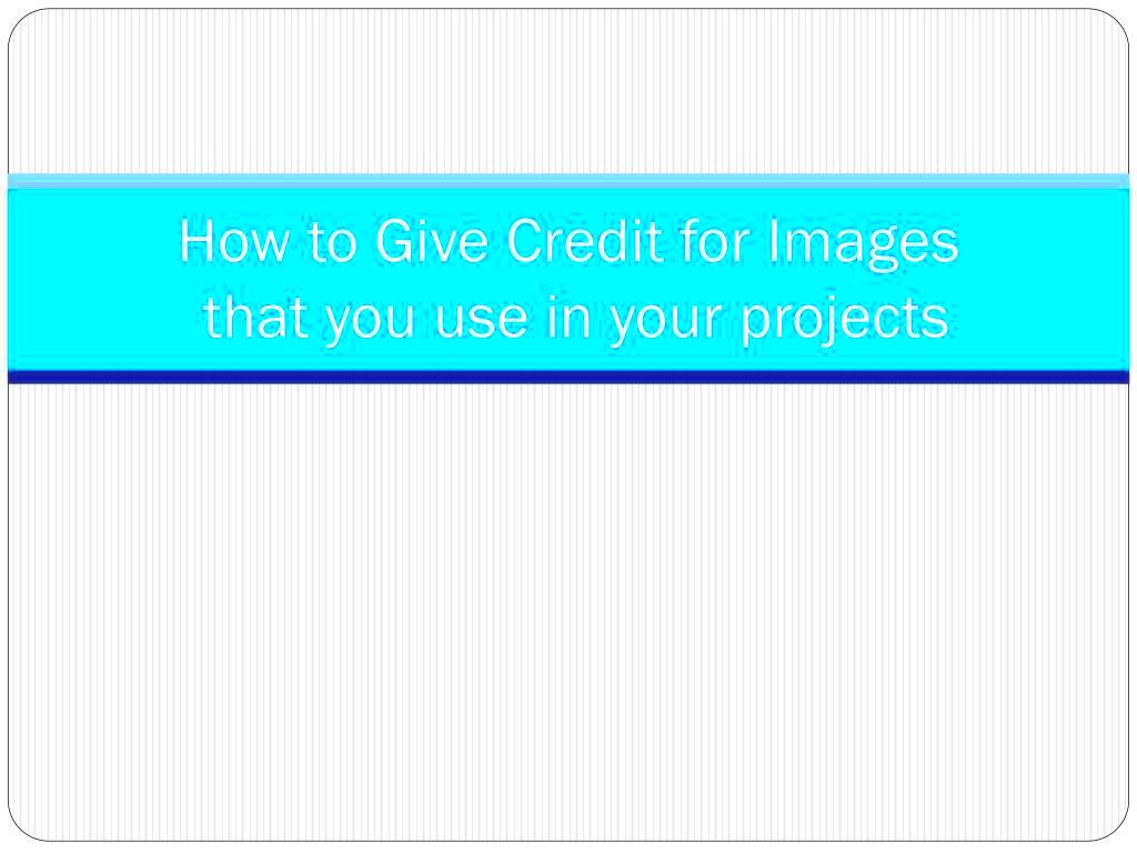 PPT  How to Give Credit for Images that you use in your projects 