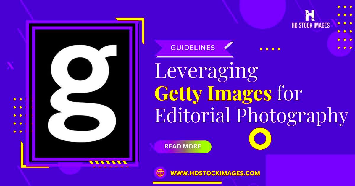 Leveraging Getty Images for Editorial Photography Guidelines and Best 