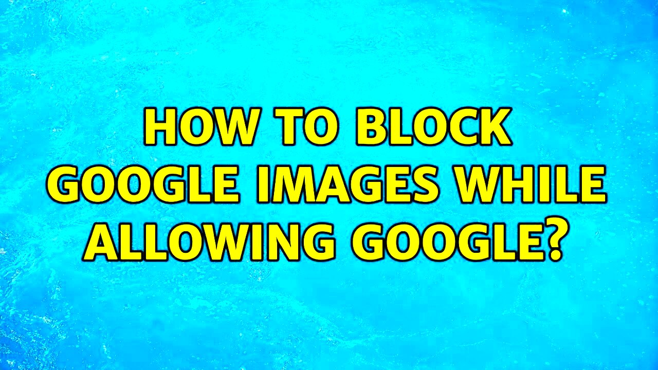 How to block Google Images while allowing Google  YouTube