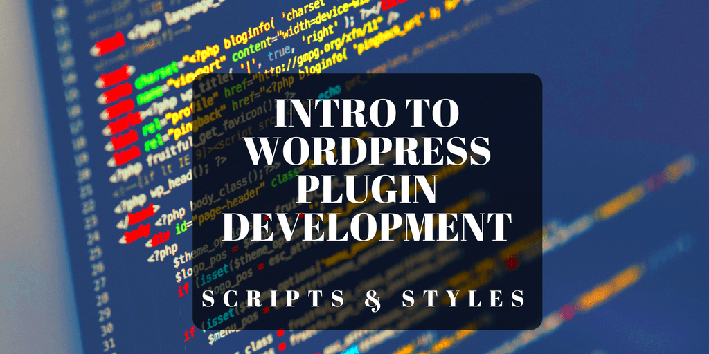 Intro to WordPress Plugin Development Loading Scripts and Styles 