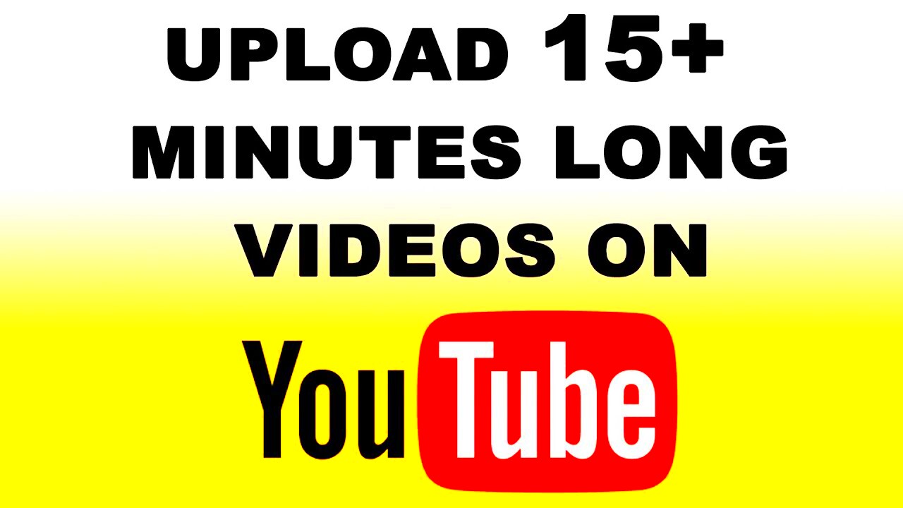 How to Upload Longer Than 15 Minutes Long Videos on YouTube  YouTube