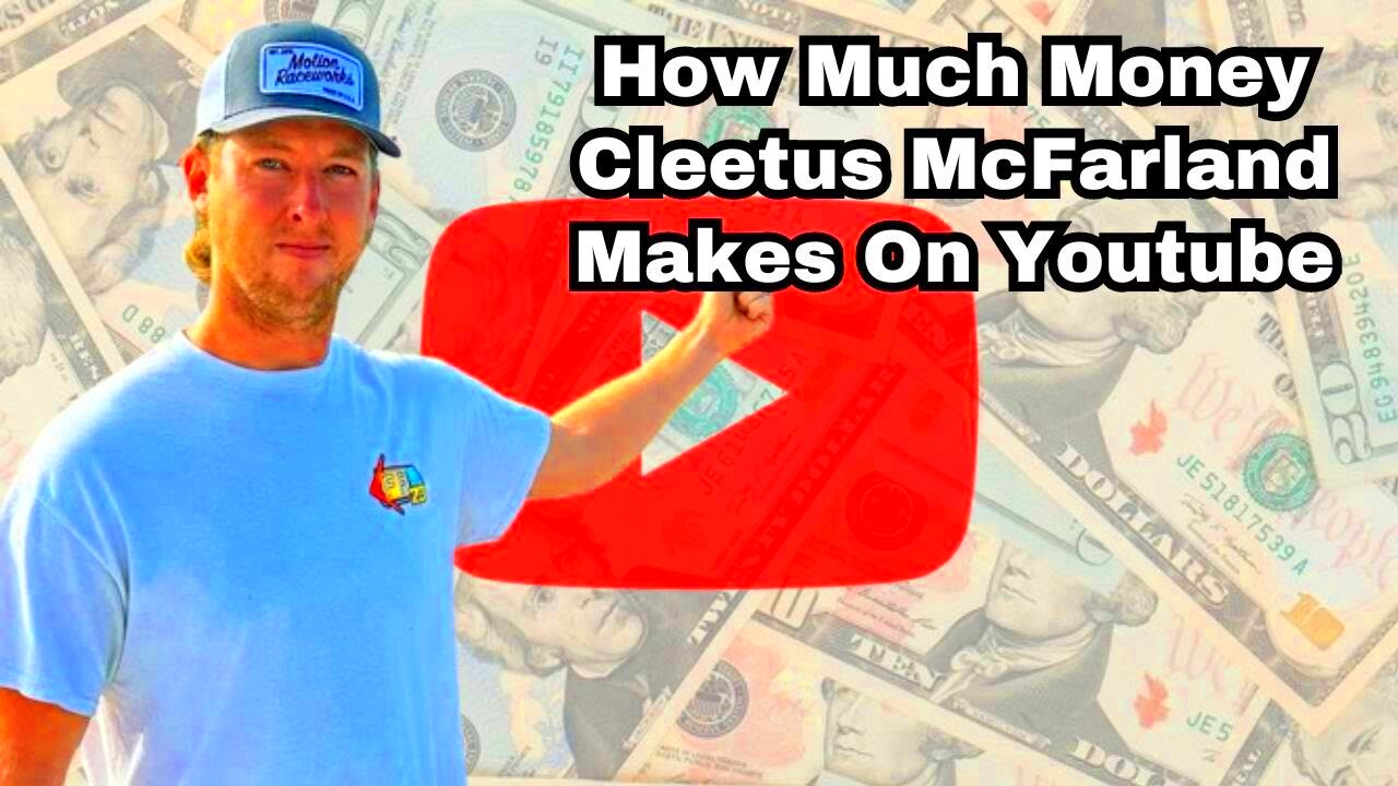 How Much Does Cleetus McFarland Earn From YouTube Newest In January 