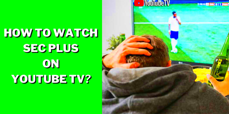 How to Watch SEC Plus on YouTube TV Full Guide 2024