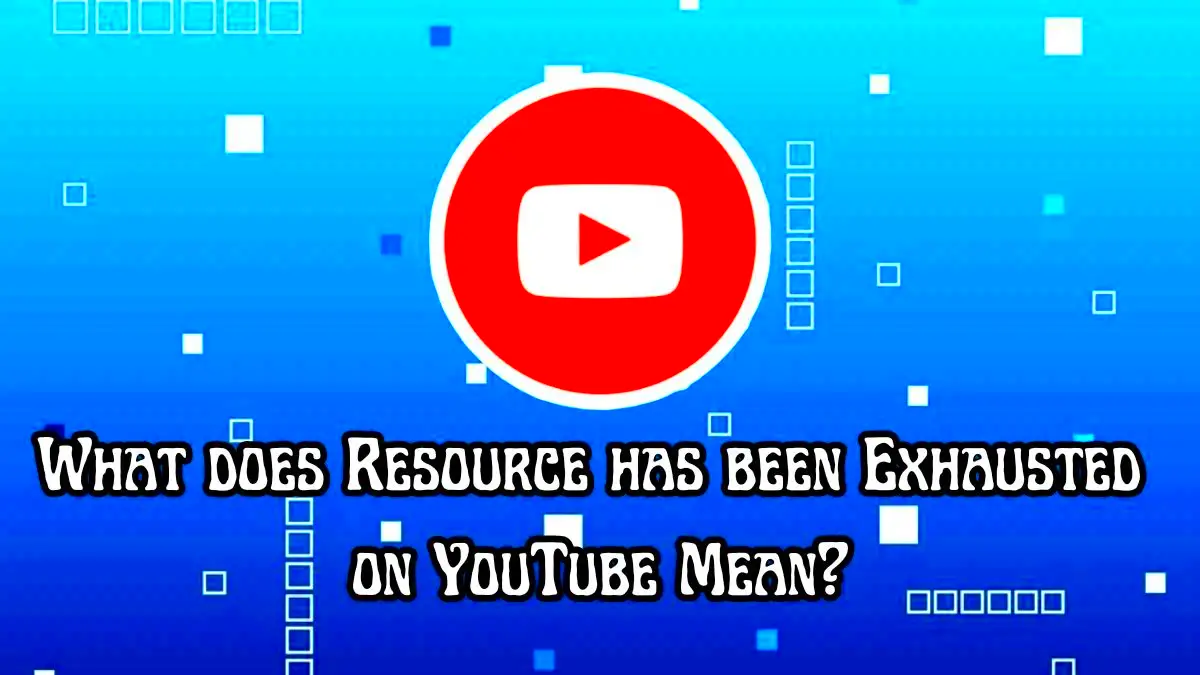 What does Resource has been Exhausted on YouTube Mean  News