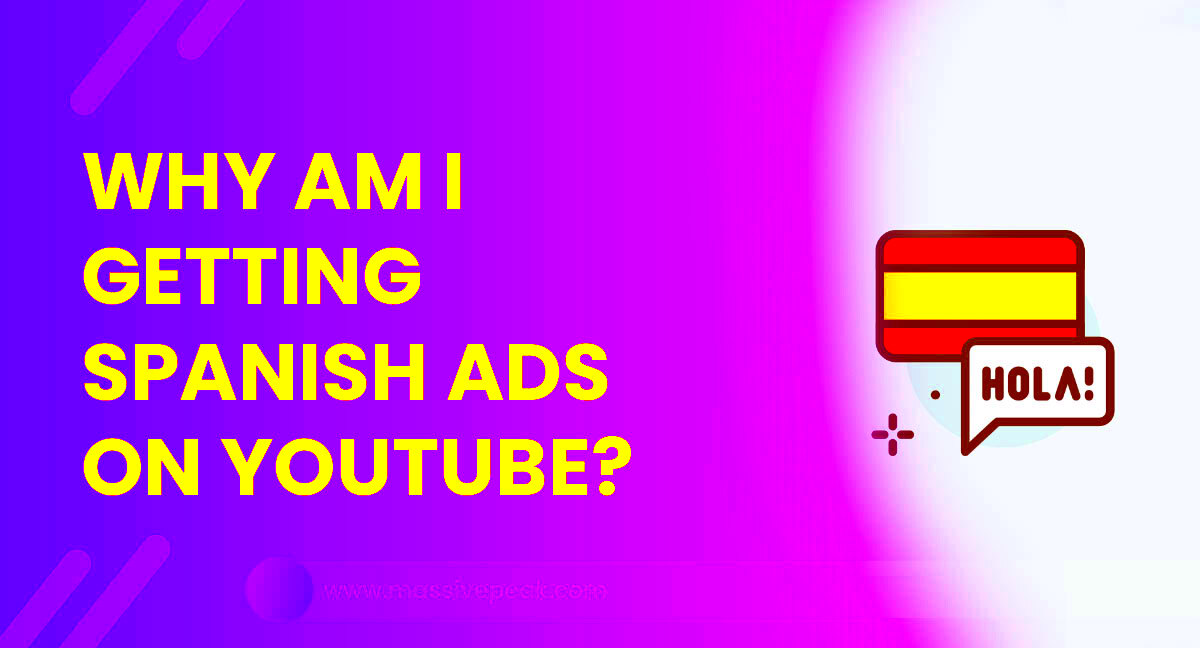 Why Am I Getting Spanish Ads On YouTube