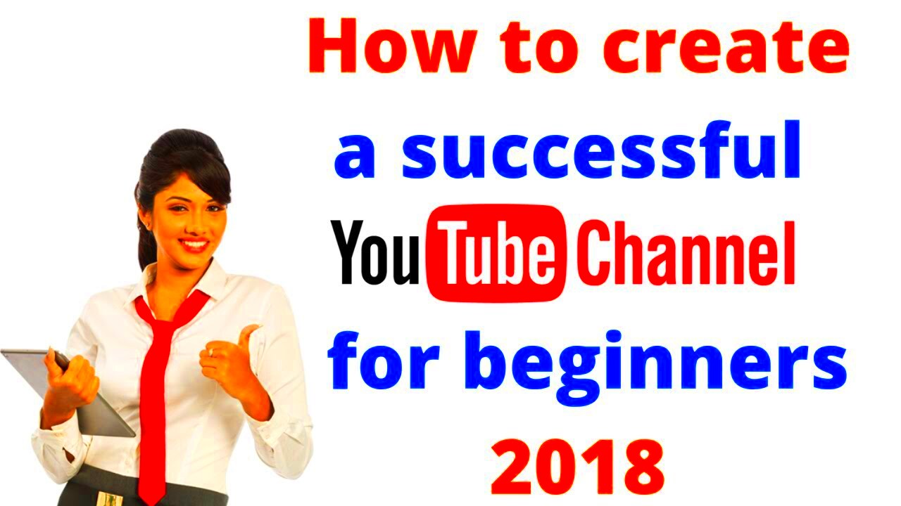 How to create a successful youtube channel for beginners 2018  YouTube