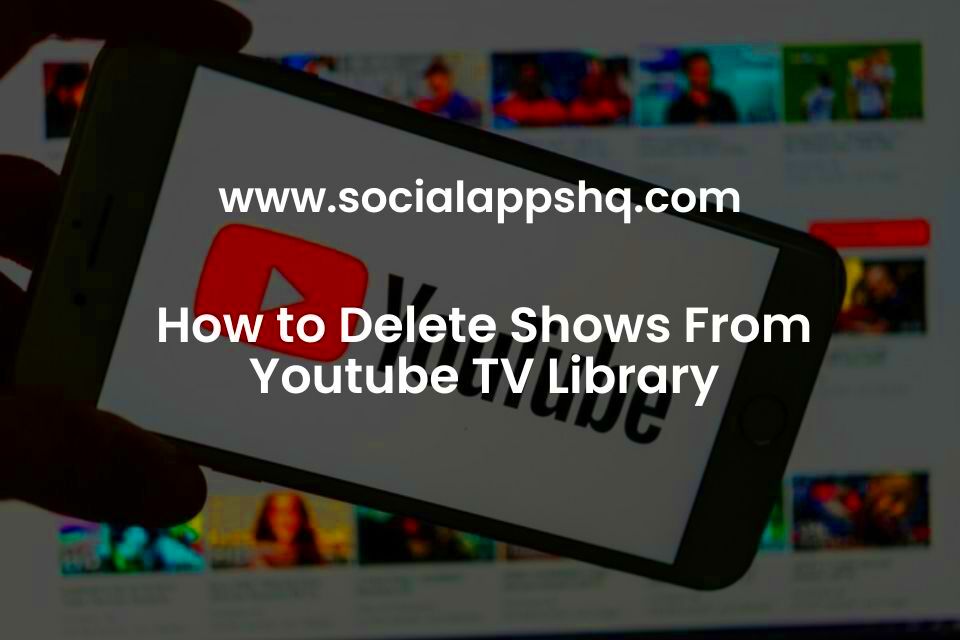 How to Delete Shows From Youtube TV Library  SocialAppsHQ