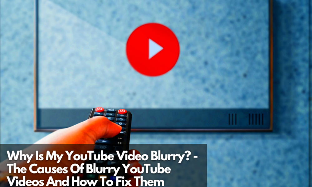 Why Is My YouTube Video Blurry  The Causes Of Blurry YouTube Videos 