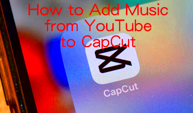 How to Add Music from YouTube to CapCut StepbyStep Guide